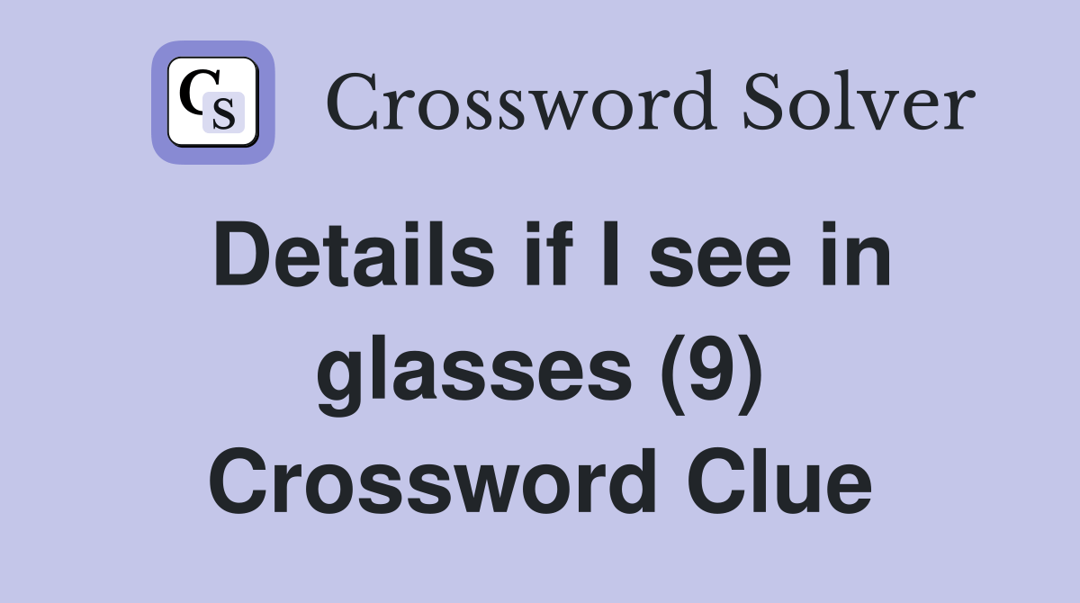 Details if I see in glasses (9) Crossword Clue Answers Crossword Solver